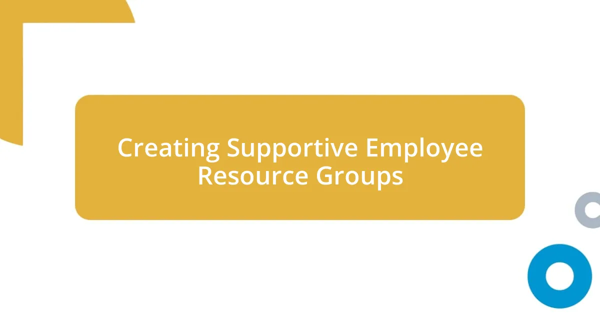 Creating Supportive Employee Resource Groups