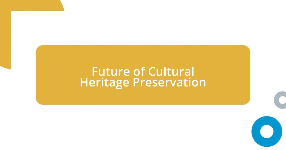 Future of Cultural Heritage Preservation