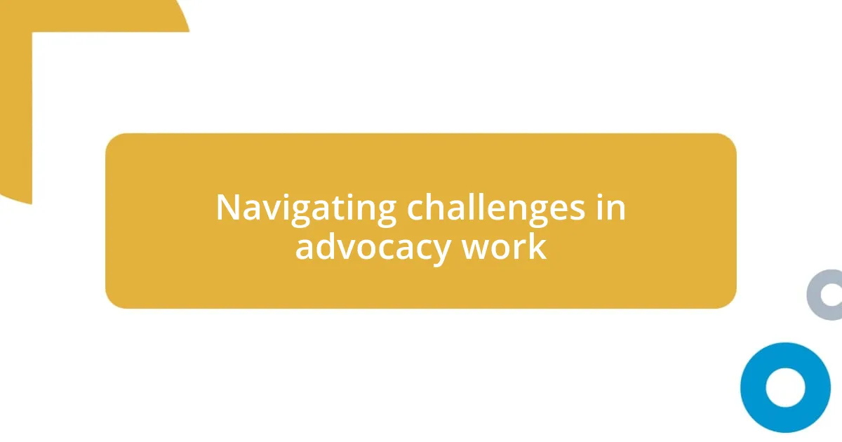 Navigating challenges in advocacy work