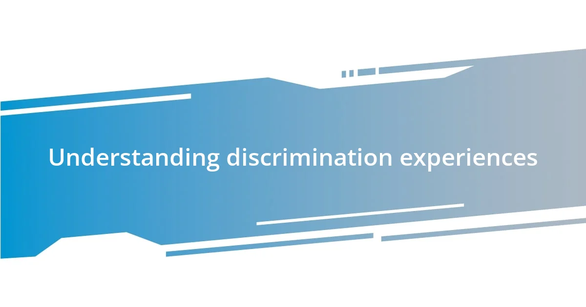 Understanding discrimination experiences