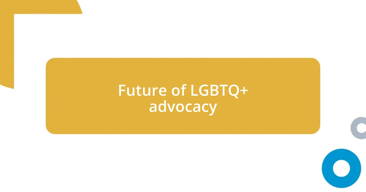 Future of LGBTQ+ advocacy